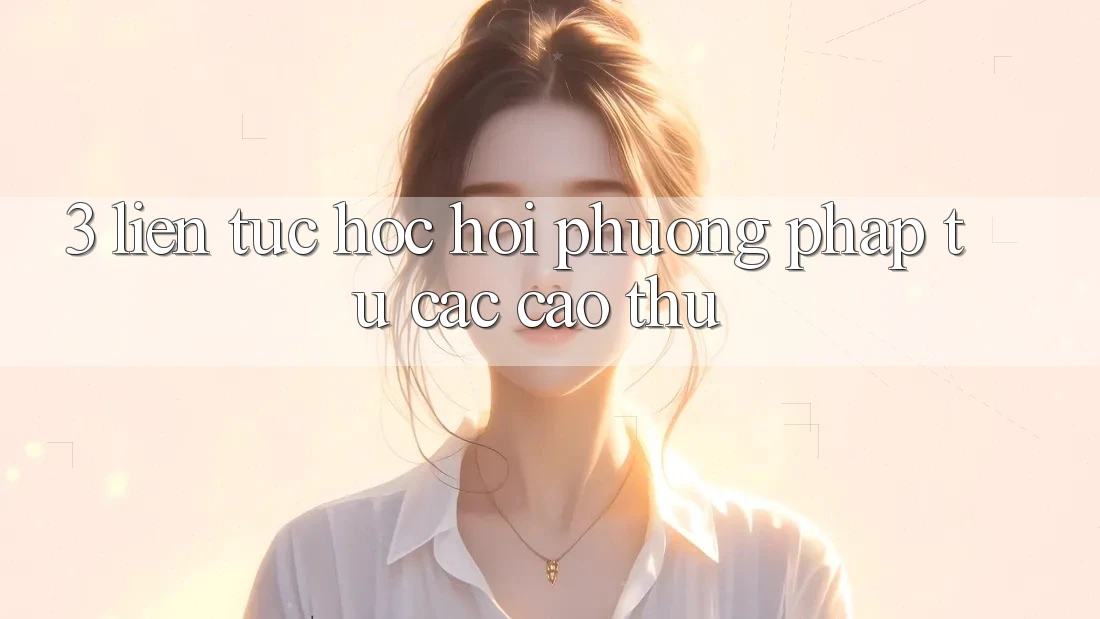 3. Liên tục học hỏi phương pháp từ các cao thủ