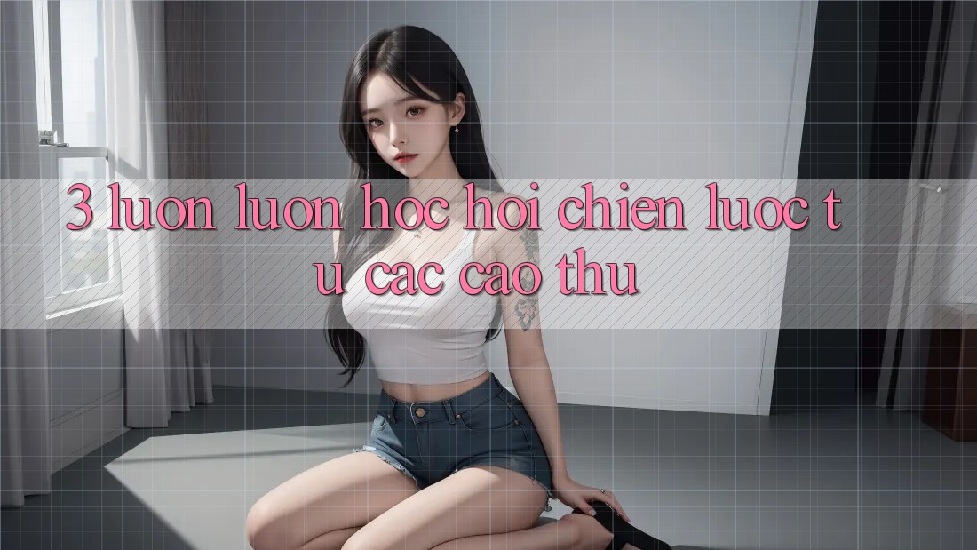 3. Luôn luôn học hỏi chiến lược từ các cao thủ