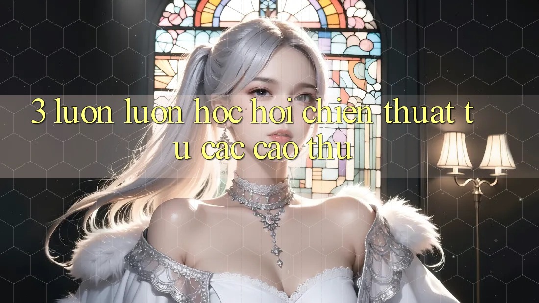 3. Luôn luôn học hỏi chiến thuật từ các cao thủ 3. Luôn luôn học hỏi chiến thuật từ các cao thủ