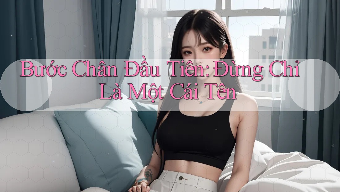 Bước Chân Đầu Tiên: Đừng Chỉ Là Một Cái Tên
