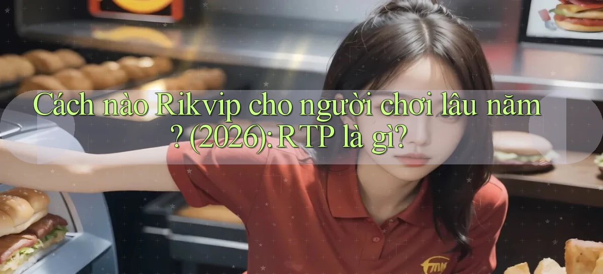 Cách nào Rikvip cho người chơi lâu năm (2026) RTP là gì