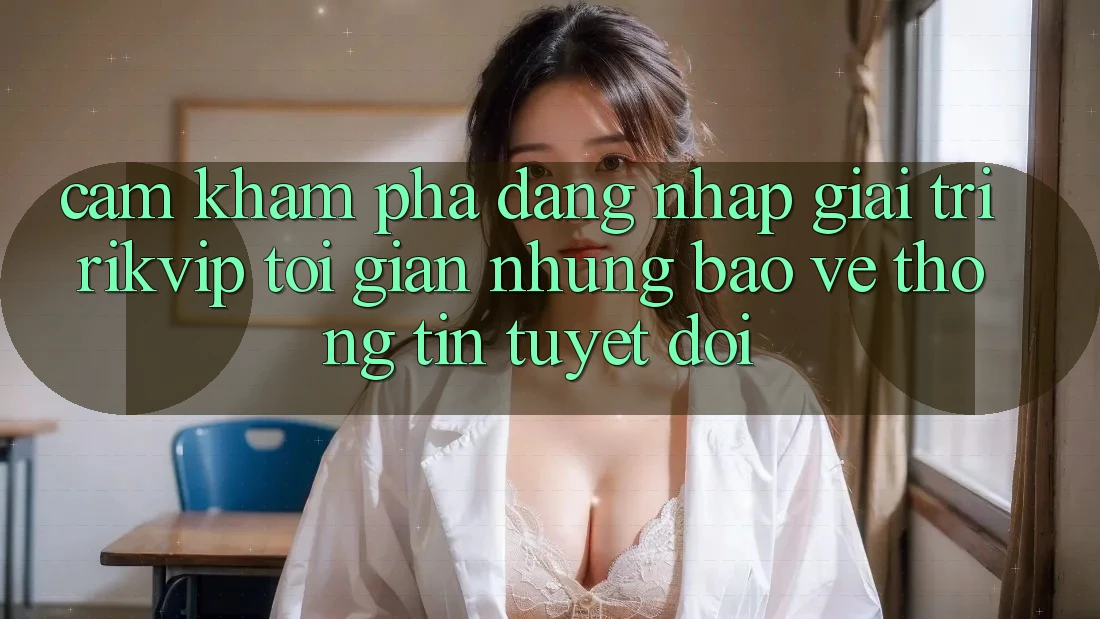 Cảm khám phá Đăng Nhập Giải Trí Rikvip: Tối Giản Nhưng Bảo vệ thông tin Tuyệt Đối