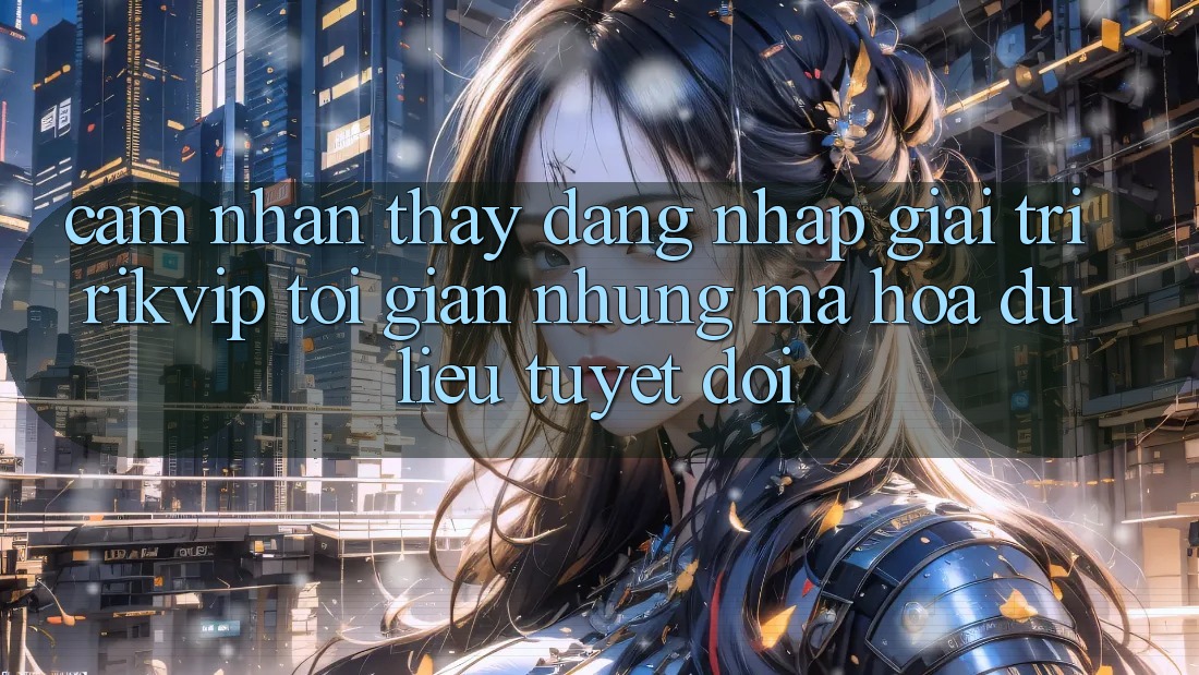 Cảm nhận thấy Đăng Nhập Giải Trí Rikvip: Tối Giản Nhưng Mã hóa dữ liệu Tuyệt Đối