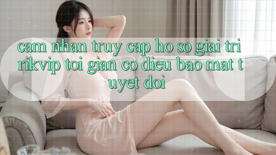 Cảm nhận Truy cập hồ sơ Giải Trí Rikvip: Tối Giản Có điều Bảo Mật Tuyệt Đối