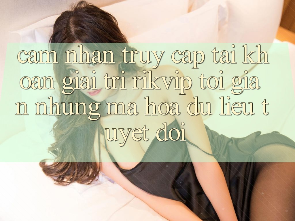 Cảm nhận Truy cập tài khoản Giải Trí Rikvip: Tối Giản Nhưng Mã hóa dữ liệu Tuyệt Đối