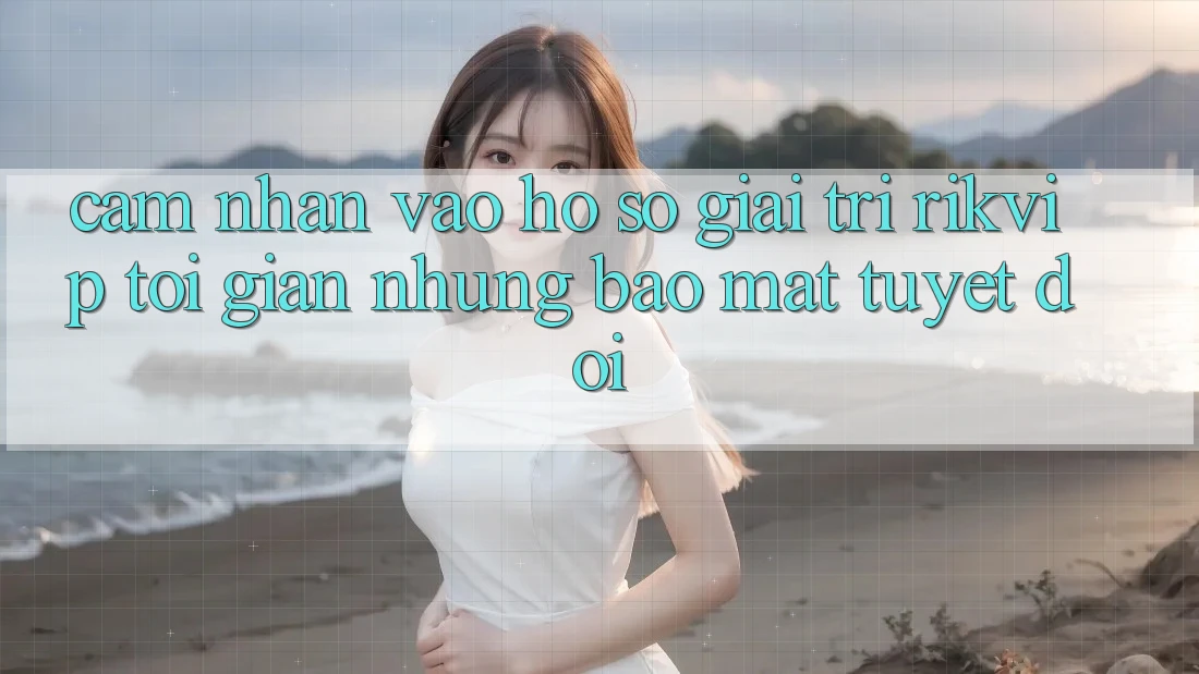 Cảm nhận Vào hồ sơ Giải Trí Rikvip: Tối Giản Nhưng Bảo Mật Tuyệt Đối