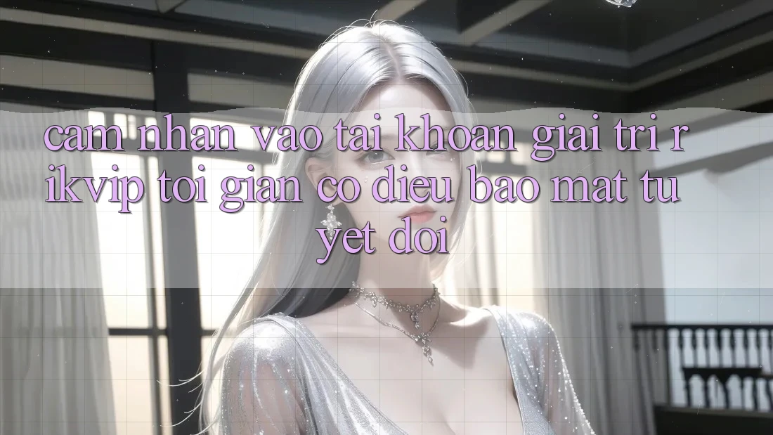 Cảm nhận Vào tài khoản Giải Trí Rikvip: Tối Giản Có điều Bảo Mật Tuyệt Đối Cảm nhận Vào tài khoản Giải Trí Rikvip: Tối Giản Có điều Bảo Mật Tuyệt Đối