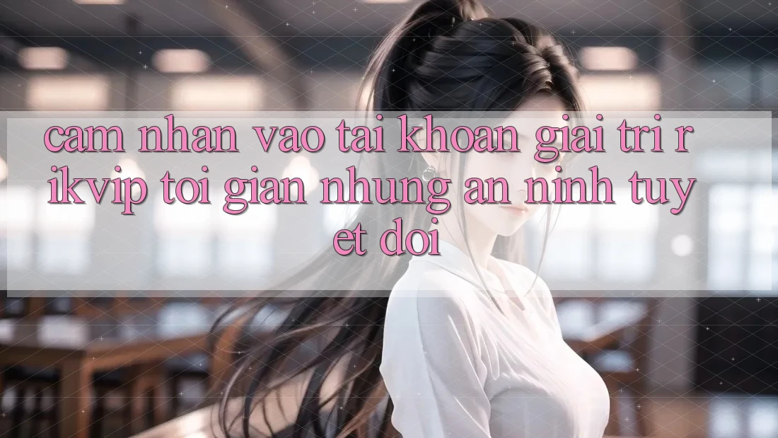 Cảm nhận Vào tài khoản Giải Trí Rikvip: Tối Giản Nhưng An ninh Tuyệt Đối Cảm nhận Vào tài khoản Giải Trí Rikvip: Tối Giản Nhưng An ninh Tuyệt Đối