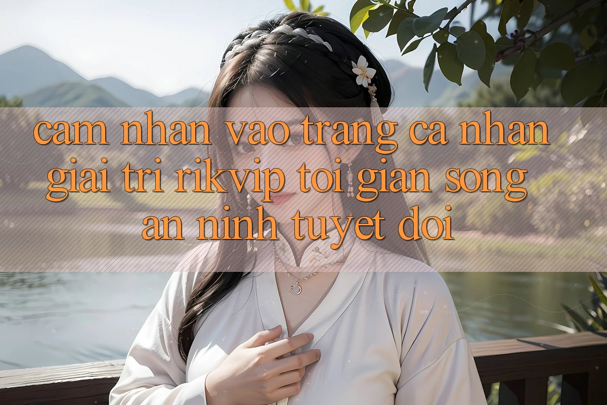 Cảm nhận Vào trang cá nhân Giải Trí Rikvip: Tối Giản Song An ninh Tuyệt Đối Cảm nhận Vào trang cá nhân Giải Trí Rikvip: Tối Giản Song An ninh Tuyệt Đối