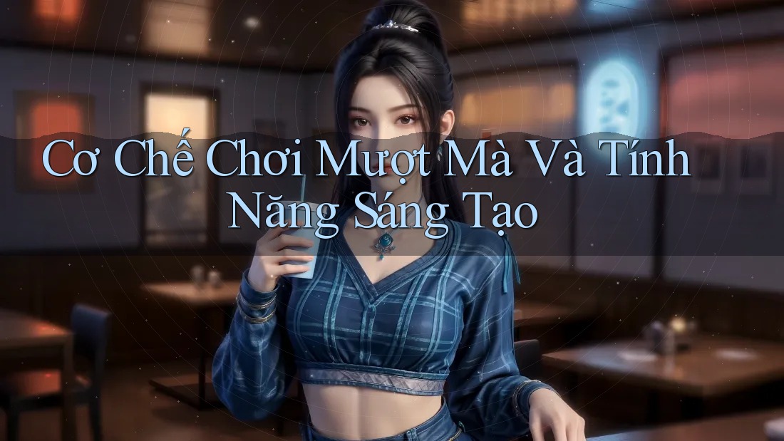 Cơ Chế Chơi Mượt Mà Và Tính Năng Sáng Tạo