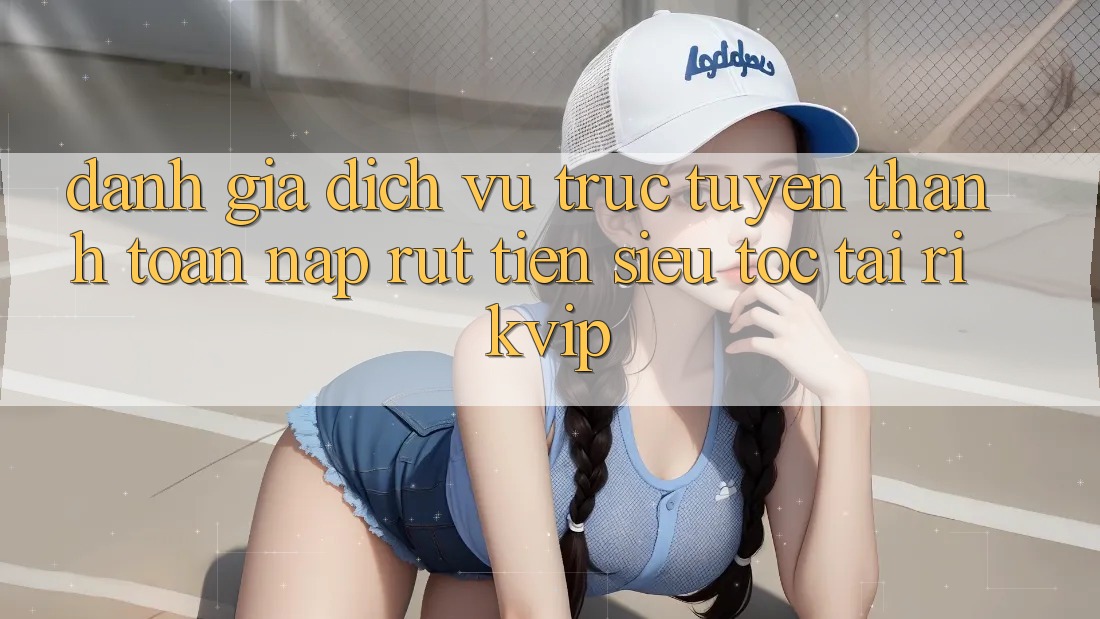 Đánh Giá Dịch vụ trực tuyến Thanh toán Nạp Rút Tiền Siêu Tốc Tại Rikvip