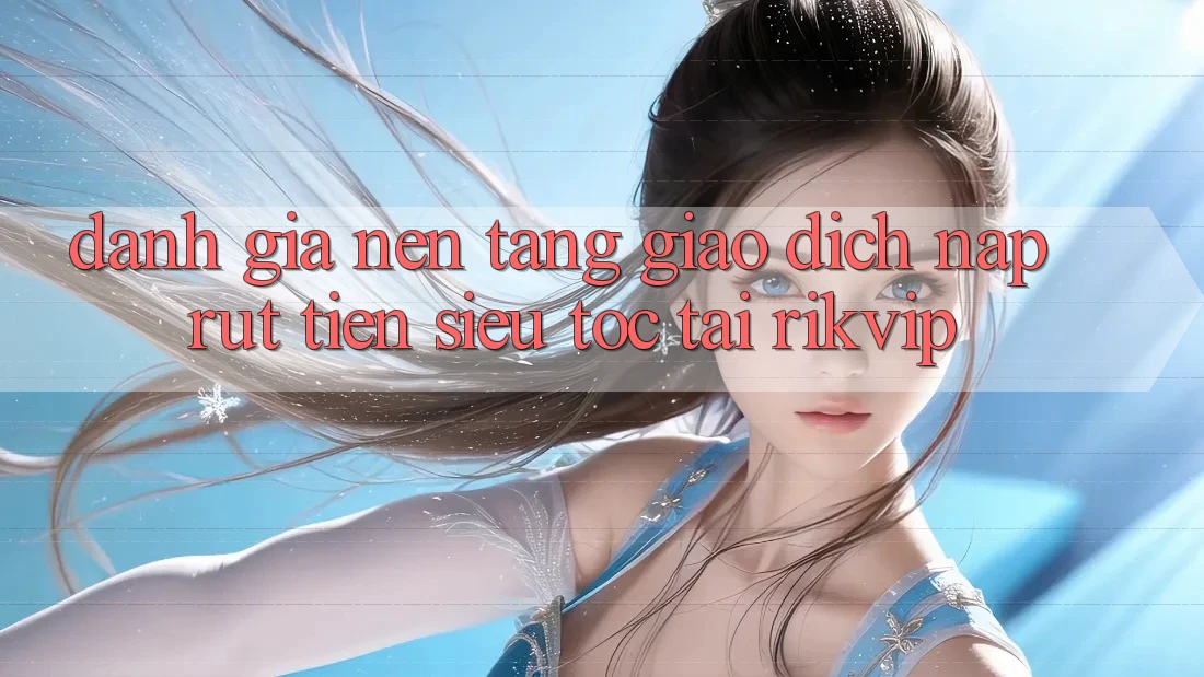 Đánh Giá Nền tảng Giao Dịch Nạp Rút Tiền Siêu Tốc Tại Rikvip