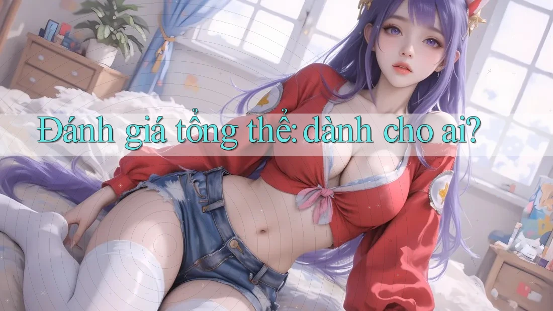 Đánh giá tổng thể: dành cho ai? Đánh giá tổng thể: dành cho ai?