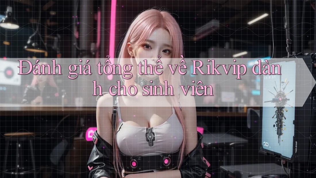 Đánh giá tổng thể về Rikvip dành cho sinh viên Đánh giá tổng thể về Rikvip dành cho sinh viên