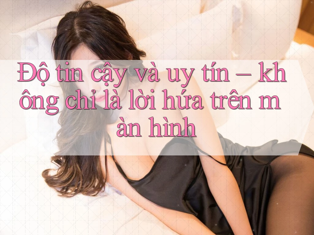Độ tin cậy và uy tín – không chỉ là lời hứa trên màn hình Độ tin cậy và uy tín – không chỉ là lời hứa trên màn hình