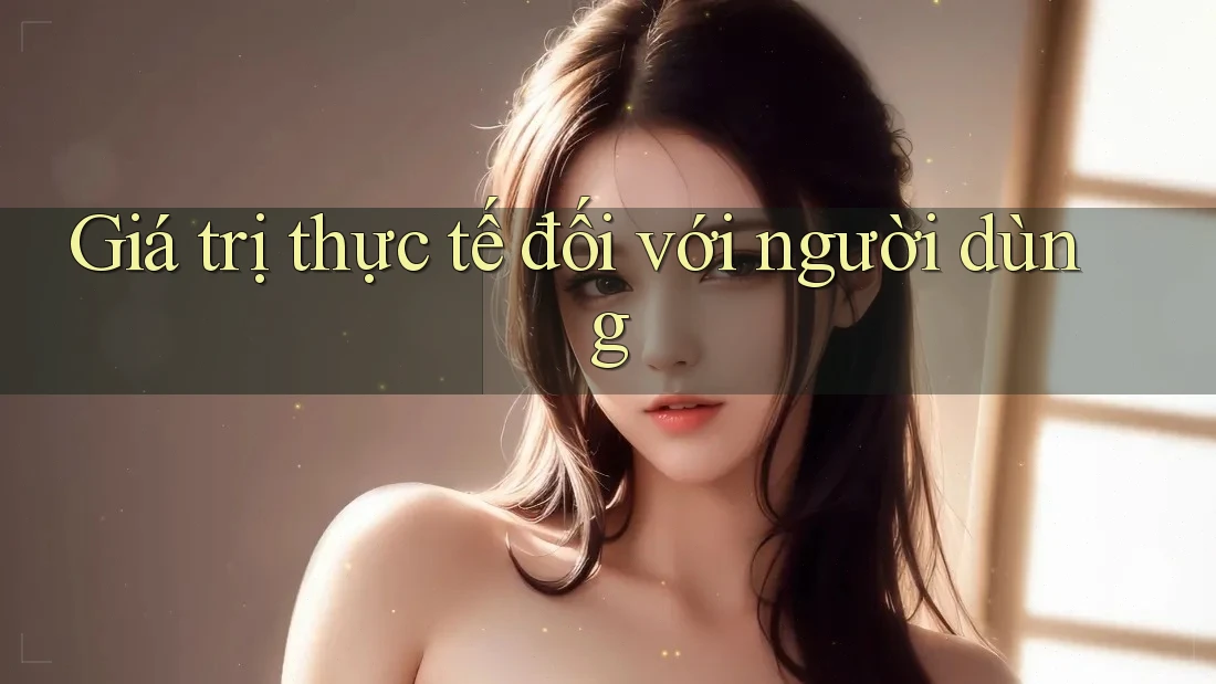 Giá trị thực tế đối với người dùng Giá trị thực tế đối với người dùng