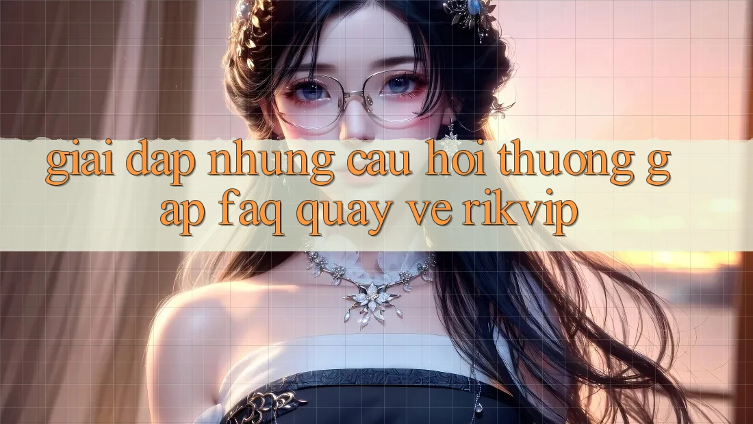 Giải Đáp Những Câu Hỏi Thường Gặp (FAQ) Quay về Rikvip Giải Đáp Những Câu Hỏi Thường Gặp (FAQ) Quay về Rikvip
