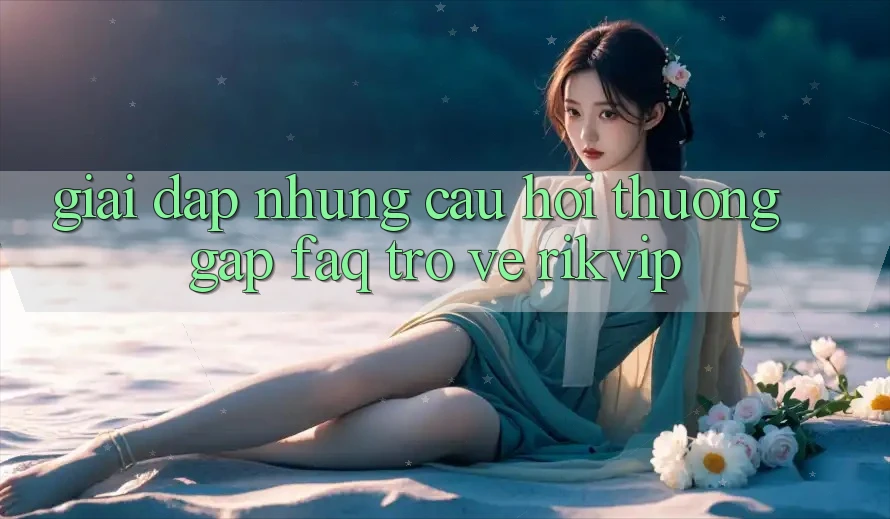 Giải Đáp Những Câu Hỏi Thường Gặp (FAQ) Trở về Rikvip