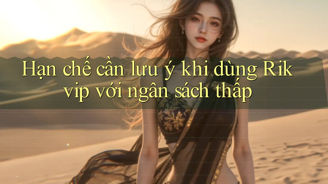 Hạn chế cần lưu ý khi dùng Rikvip với ngân sách thấp