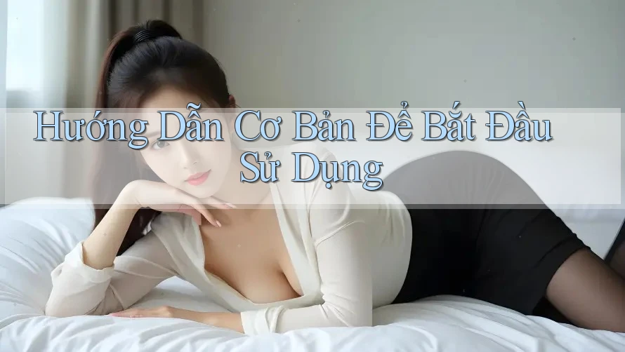 Hướng Dẫn Cơ Bản Để Bắt Đầu Sử Dụng Hướng Dẫn Cơ Bản Để Bắt Đầu Sử Dụng