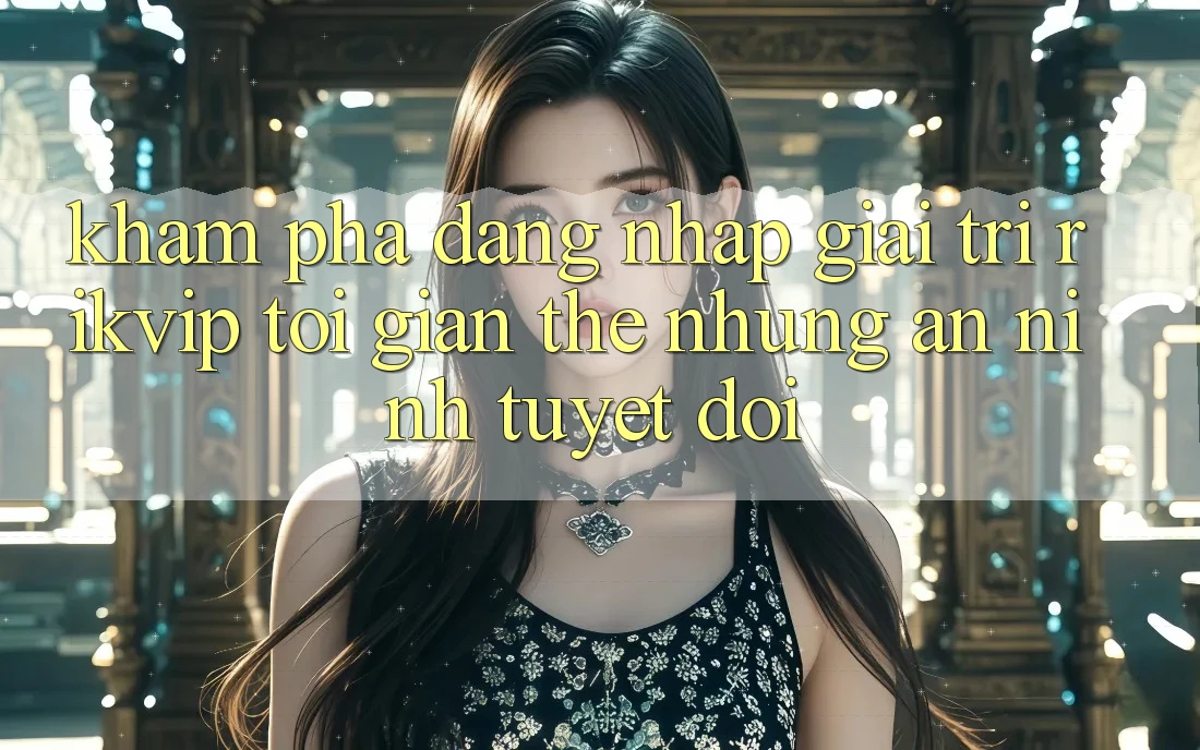 Khám phá Đăng Nhập Giải Trí Rikvip: Tối Giản Thế nhưng An ninh Tuyệt Đối Khám phá Đăng Nhập Giải Trí Rikvip: Tối Giản Thế nhưng An ninh Tuyệt Đối