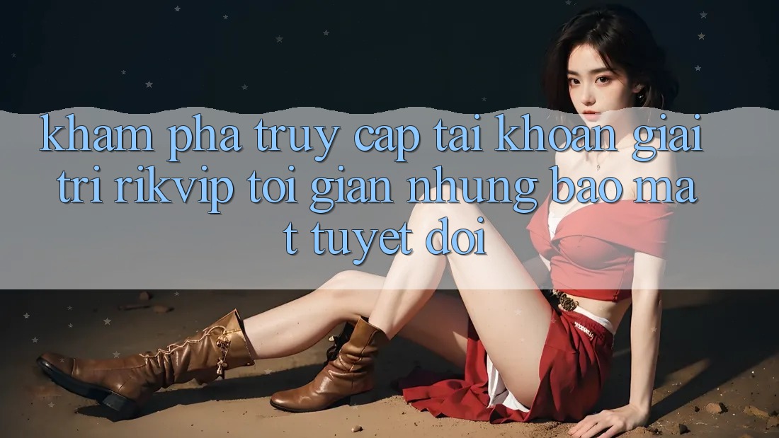 Khám phá Truy cập tài khoản Giải Trí Rikvip: Tối Giản Nhưng Bảo Mật Tuyệt Đối