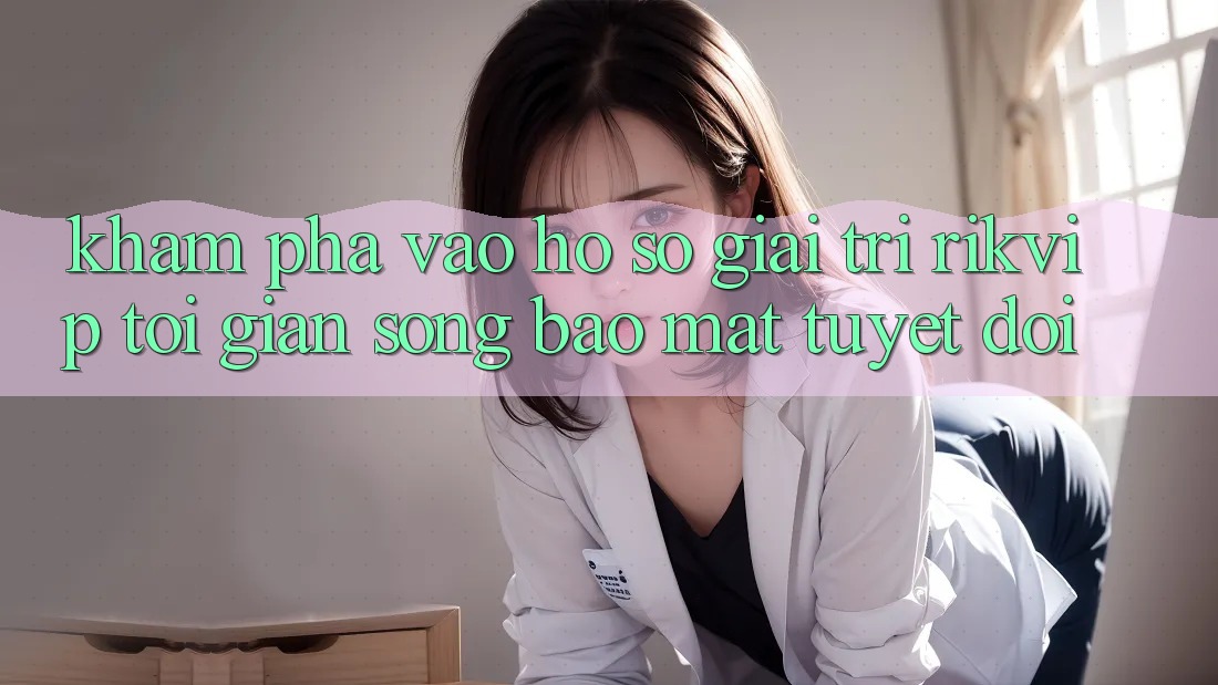 Khám phá Vào hồ sơ Giải Trí Rikvip: Tối Giản Song Bảo Mật Tuyệt Đối Khám phá Vào hồ sơ Giải Trí Rikvip: Tối Giản Song Bảo Mật Tuyệt Đối