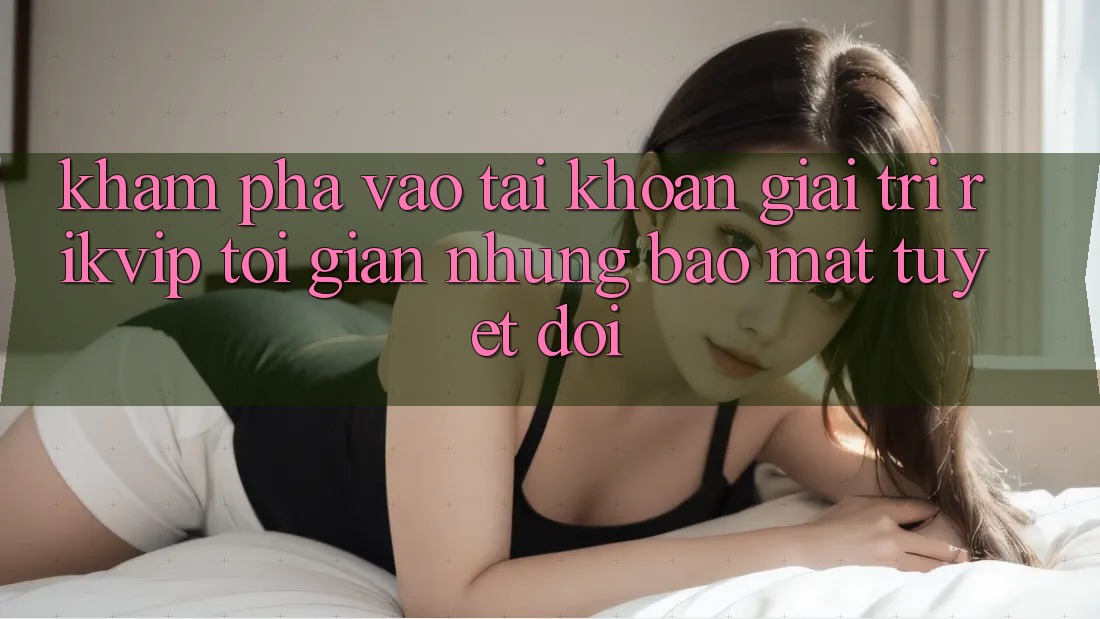 Khám phá Vào tài khoản Giải Trí Rikvip: Tối Giản Nhưng Bảo mật Tuyệt Đối