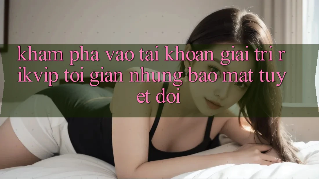Khám phá Vào tài khoản Giải Trí Rikvip: Tối Giản Nhưng Bảo Mật Tuyệt Đối