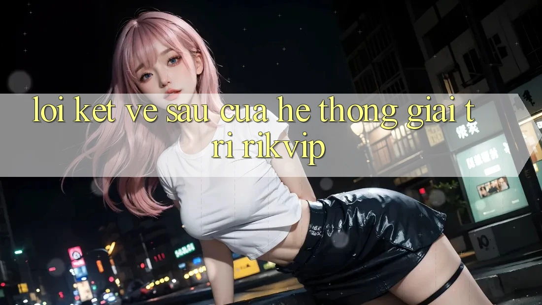 Lời Kết: Về sau Của Hệ thống Giải Trí Rikvip