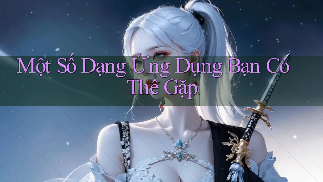 Một Số Dạng Ứng Dụng Bạn Có Thể Gặp Một Số Dạng Ứng Dụng Bạn Có Thể Gặp