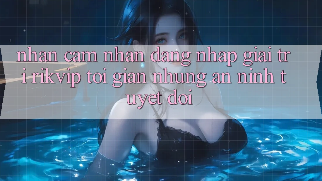 Nhận cảm nhận Đăng Nhập Giải Trí Rikvip: Tối Giản Nhưng An ninh Tuyệt Đối