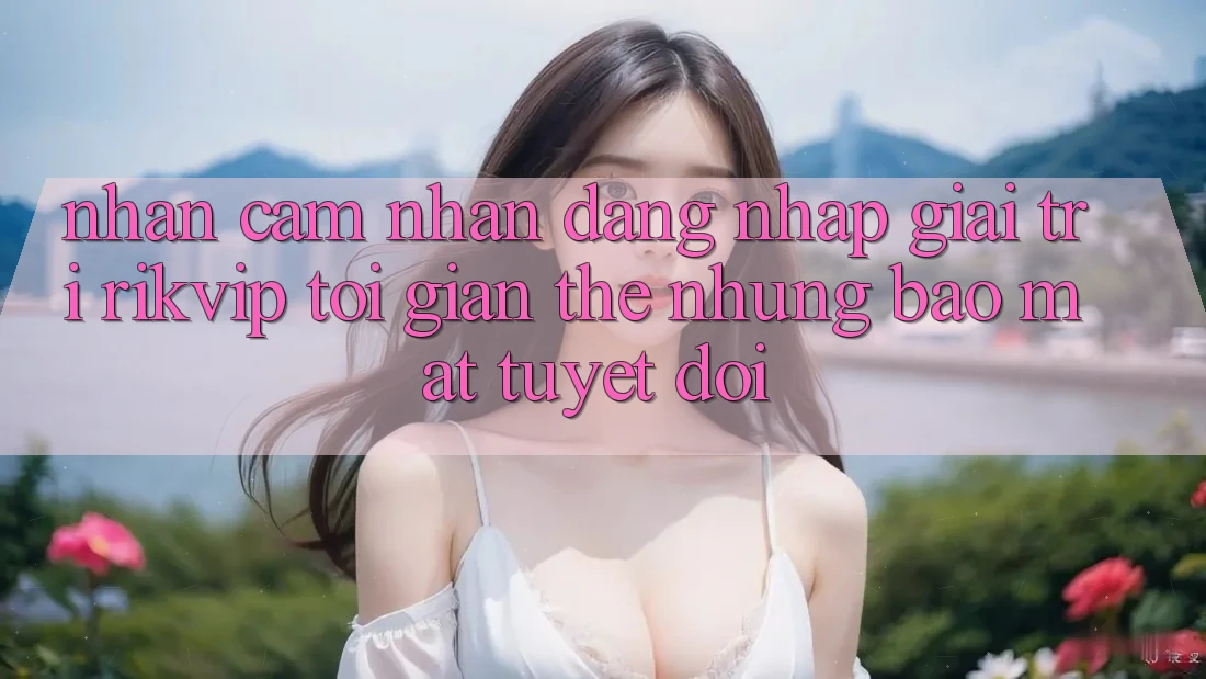 Nhận cảm nhận Đăng Nhập Giải Trí Rikvip: Tối Giản Thế nhưng Bảo Mật Tuyệt Đối