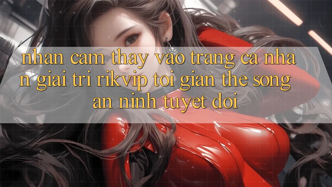 Nhận cảm thấy Vào trang cá nhân Giải Trí Rikvip: Tối Giản Thế song An ninh Tuyệt Đối