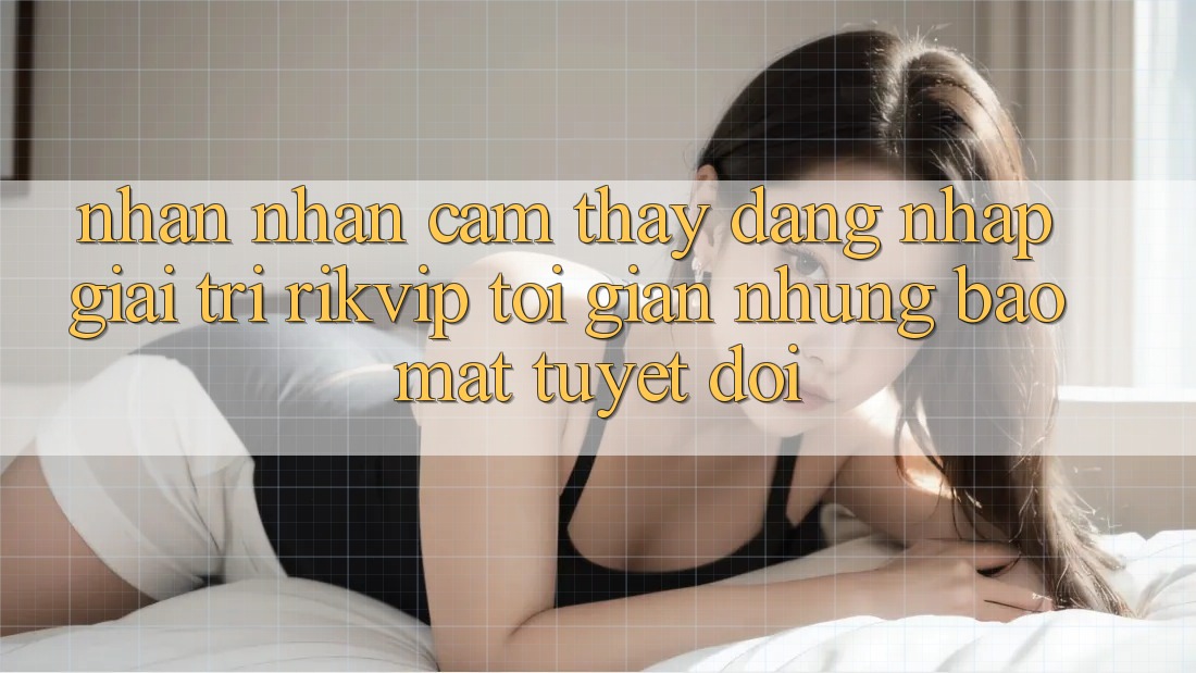 Nhận nhận cảm thấy Đăng Nhập Giải Trí Rikvip: Tối Giản Nhưng Bảo Mật Tuyệt Đối Nhận nhận cảm thấy Đăng Nhập Giải Trí Rikvip: Tối Giản Nhưng Bảo Mật Tuyệt Đối
