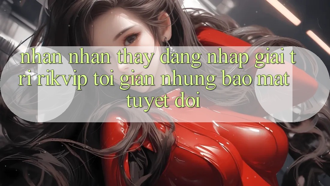 Nhận nhận thấy Đăng Nhập Giải Trí Rikvip: Tối Giản Nhưng Bảo Mật Tuyệt Đối Nhận nhận thấy Đăng Nhập Giải Trí Rikvip: Tối Giản Nhưng Bảo Mật Tuyệt Đối