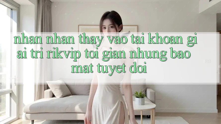 Nhận nhận thấy Vào tài khoản Giải Trí Rikvip: Tối Giản Nhưng Bảo Mật Tuyệt Đối Nhận nhận thấy Vào tài khoản Giải Trí Rikvip: Tối Giản Nhưng Bảo Mật Tuyệt Đối