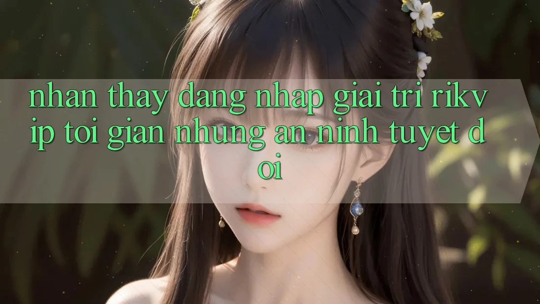 Nhận thấy Đăng Nhập Giải Trí Rikvip: Tối Giản Nhưng An ninh Tuyệt Đối Nhận thấy Đăng Nhập Giải Trí Rikvip: Tối Giản Nhưng An ninh Tuyệt Đối