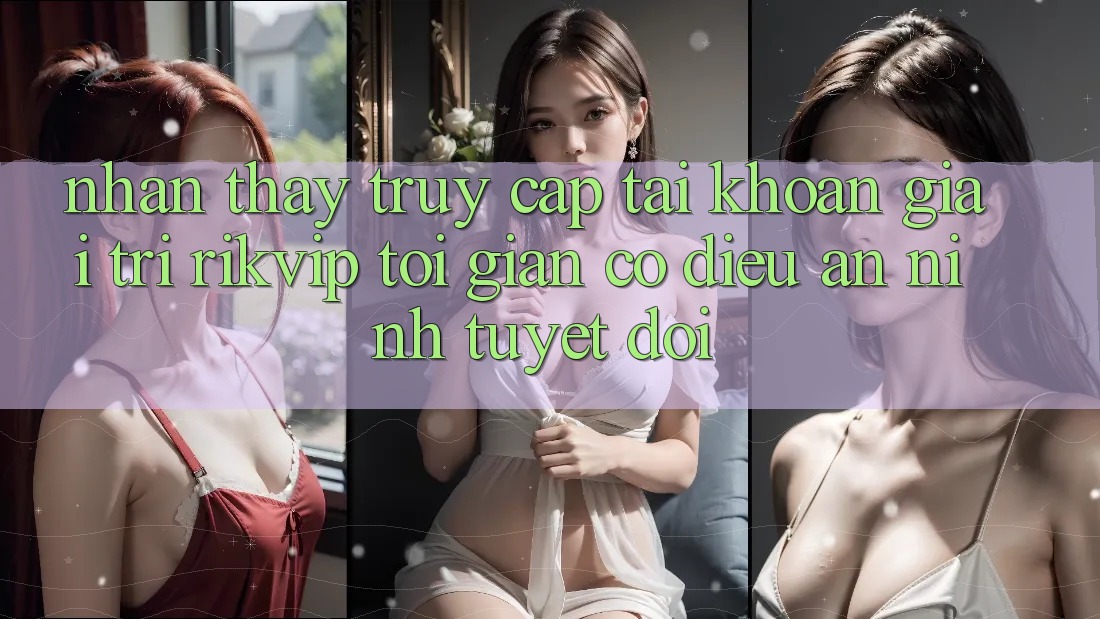 Nhận thấy Truy cập tài khoản Giải Trí Rikvip: Tối Giản Có điều An ninh Tuyệt Đối