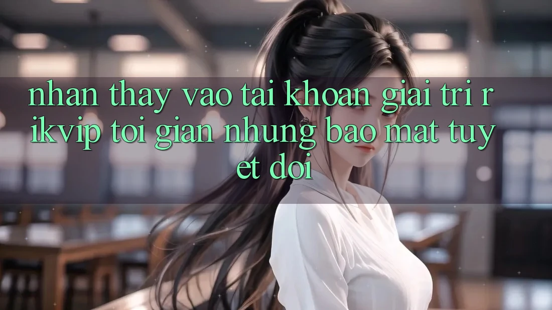 Nhận thấy Vào tài khoản Giải Trí Rikvip: Tối Giản Nhưng Bảo Mật Tuyệt Đối