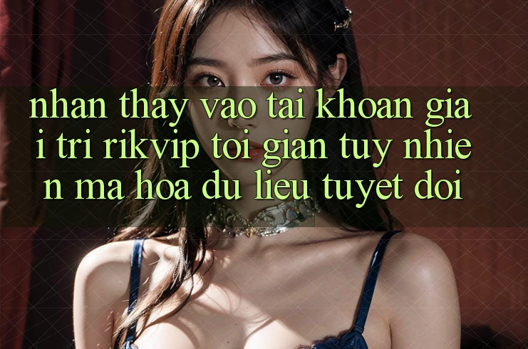 Nhận thấy Vào tài khoản Giải Trí Rikvip: Tối Giản Tuy nhiên Mã hóa dữ liệu Tuyệt Đối Nhận thấy Vào tài khoản Giải Trí Rikvip: Tối Giản Tuy nhiên Mã hóa dữ liệu Tuyệt Đối