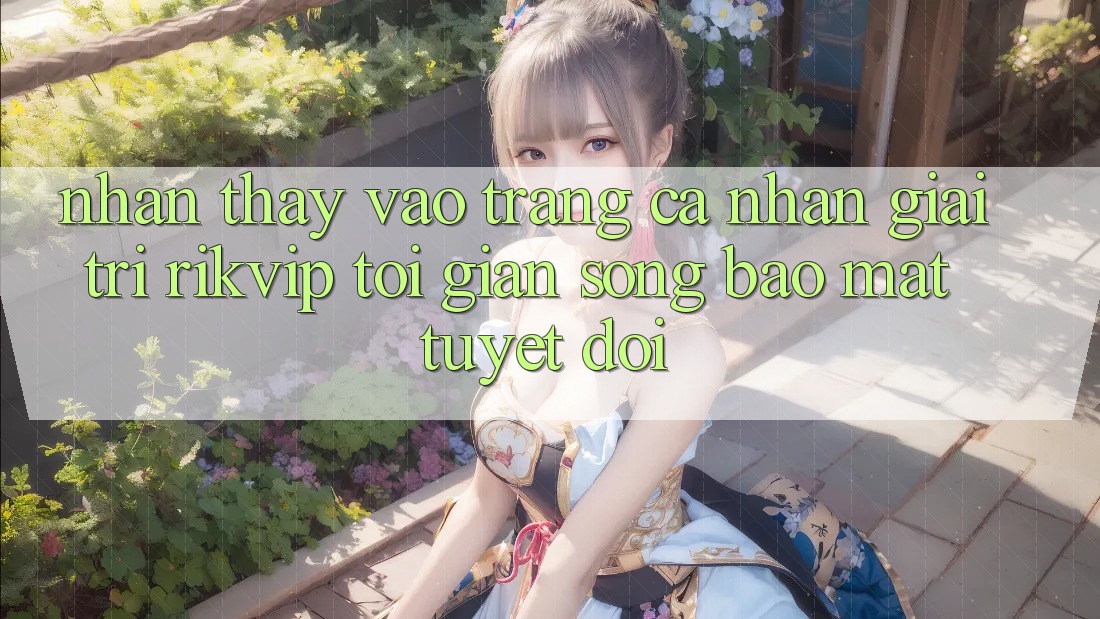 Nhận thấy Vào trang cá nhân Giải Trí Rikvip: Tối Giản Song Bảo Mật Tuyệt Đối Nhận thấy Vào trang cá nhân Giải Trí Rikvip: Tối Giản Song Bảo Mật Tuyệt Đối