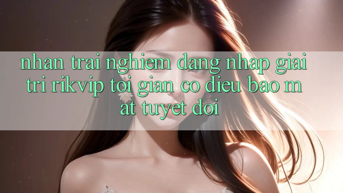 Nhận trải nghiệm Đăng Nhập Giải Trí Rikvip: Tối Giản Có điều Bảo Mật Tuyệt Đối