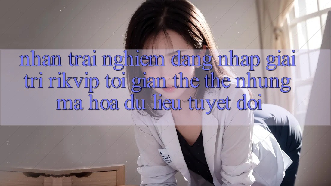 Nhận trải nghiệm Đăng Nhập Giải Trí Rikvip: Tối Giản Thế thế nhưng Mã hóa dữ liệu Tuyệt Đối