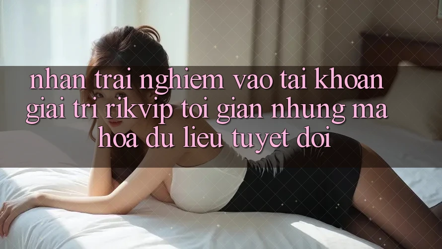 Nhận trải nghiệm Vào tài khoản Giải Trí Rikvip: Tối Giản Nhưng Mã hóa dữ liệu Tuyệt Đối