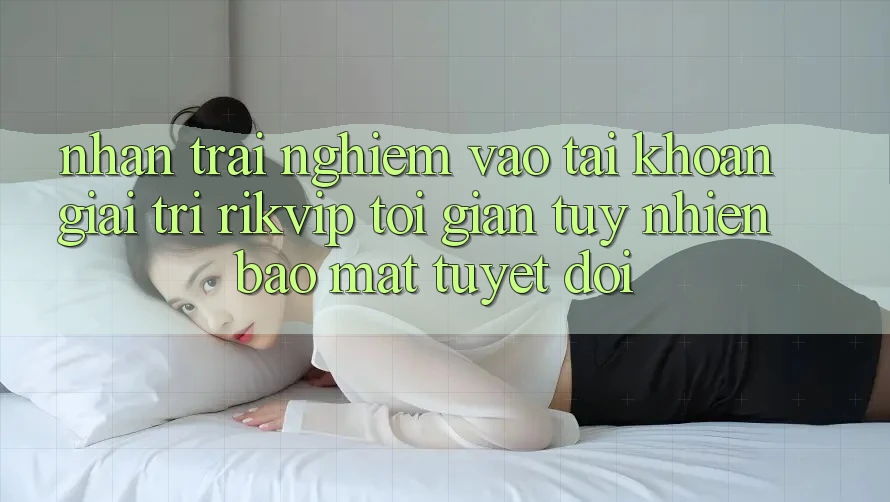 Nhận trải nghiệm Vào tài khoản Giải Trí Rikvip: Tối Giản Tuy nhiên Bảo Mật Tuyệt Đối Nhận trải nghiệm Vào tài khoản Giải Trí Rikvip: Tối Giản Tuy nhiên Bảo Mật Tuyệt Đối