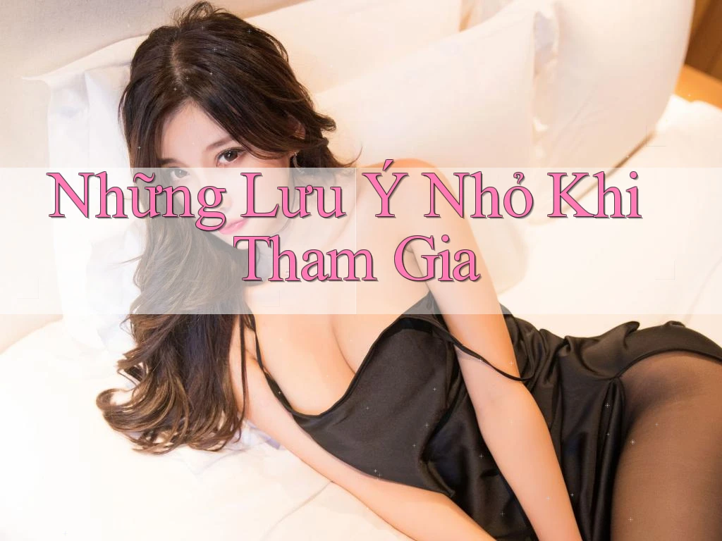 Những Lưu Ý Nhỏ Khi Tham Gia Những Lưu Ý Nhỏ Khi Tham Gia