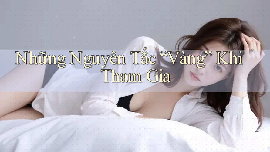 Những Nguyên Tắc Vàng Khi Tham Gia Những Nguyên Tắc Vàng Khi Tham Gia