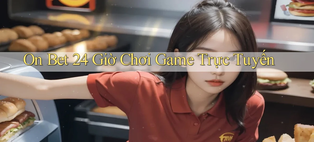 on bet 24 giờ chơi game trực tuyến
