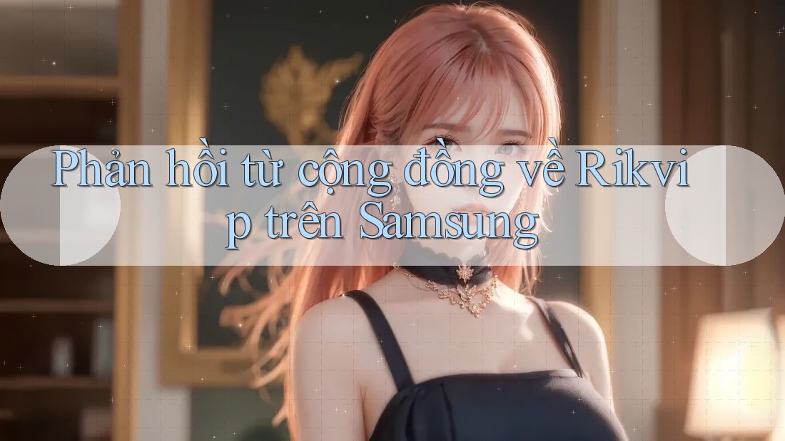 Phản hồi từ cộng đồng về Rikvip trên Samsung